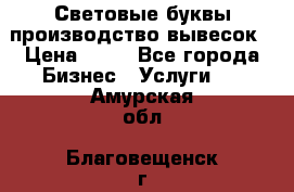 Световые буквы производство вывесок › Цена ­ 60 - Все города Бизнес » Услуги   . Амурская обл.,Благовещенск г.